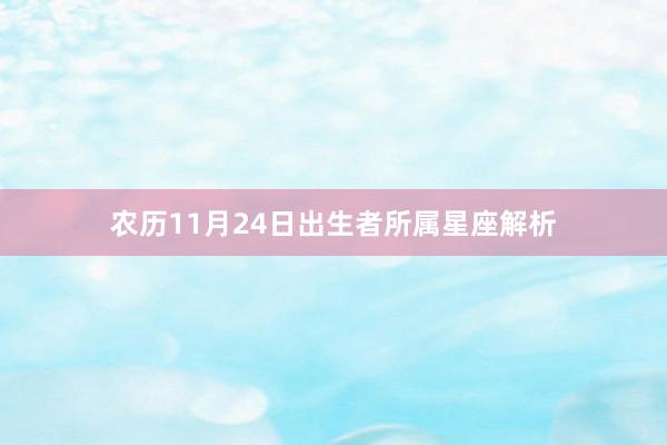 农历11月24日出生者所属星座解析